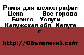 Рамы для шелкографии › Цена ­ 400 - Все города Бизнес » Услуги   . Калужская обл.,Калуга г.